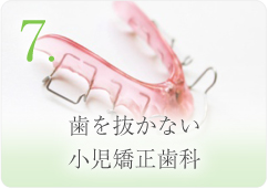 7. 歯を抜かない小児矯正歯科